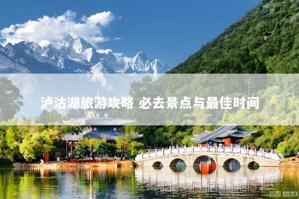 泸沽湖旅游攻略 必去景点与最佳时间