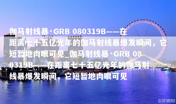 伽马射线暴·GRB 080319B——在距离七十五亿光年的伽马射线暴爆发瞬间，它短暂地肉眼可见_伽马射线暴·GRB 080319B——在距离七十五亿光年的伽马射线暴爆发瞬间，它短暂地肉眼可见