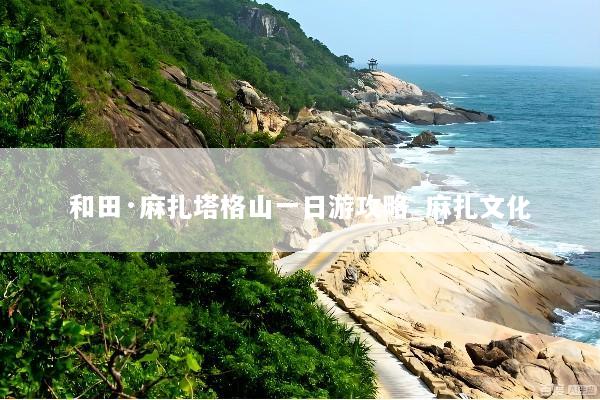 和田·麻扎塔格山一日游攻略_麻扎文化