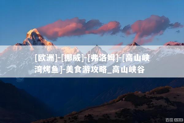 [欧洲]-[挪威]-[弗洛姆]-[高山峡湾烤鱼]-美食游攻略_高山峡谷