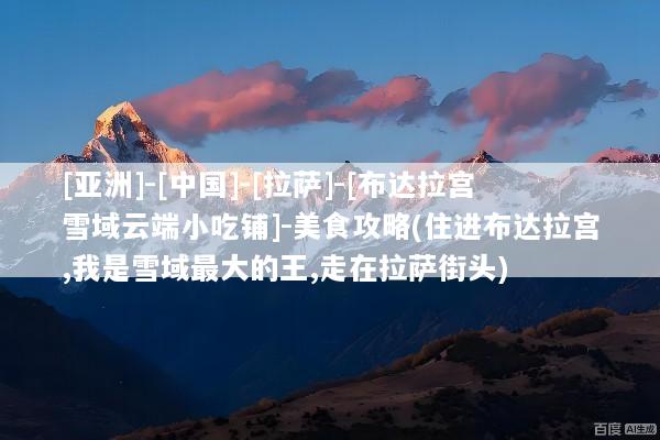 [亚洲]-[中国]-[拉萨]-[布达拉宫雪域云端小吃铺]-美食攻略(住进布达拉宫,我是雪域最大的王,走在拉萨街头)