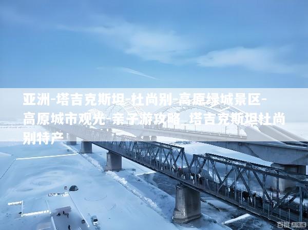 亚洲-塔吉克斯坦-杜尚别-高原绿城景区-高原城市观光-亲子游攻略_塔吉克斯坦杜尚别特产